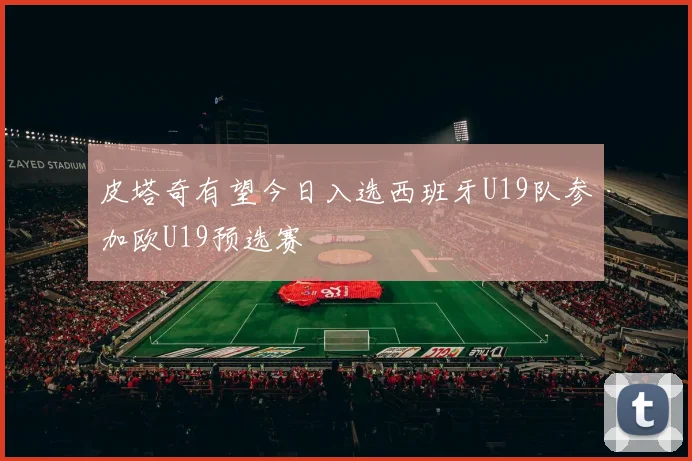 皮塔奇有望今日入选西班牙U19队参加欧U19预选赛