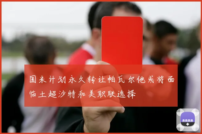国米计划永久转让帕瓦尔他或将面临土超沙特和美职联选择